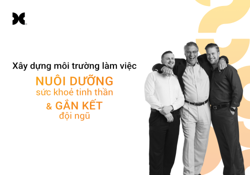 Xây dựng môi trường làm việc Nuôi dưỡng sức khỏe tinh thần và gắn kết đội ngũ